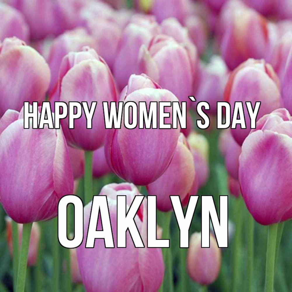 Greetings card с именем, Oaklyn happy women`s day на международный женский день 3 Greetings with text for free download 
